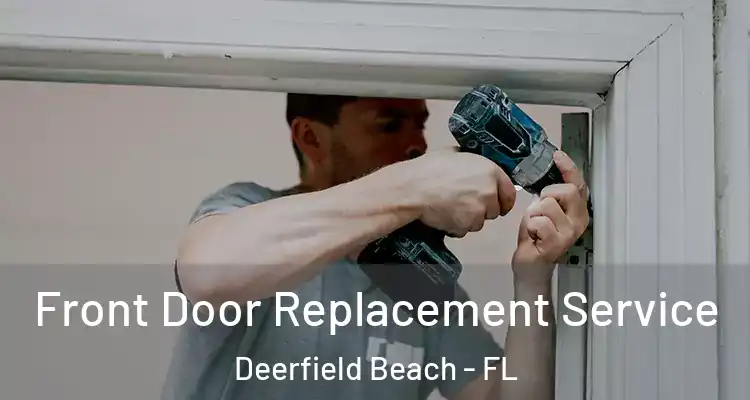  Front Door Replacement Service Deerfield Beach - FL
