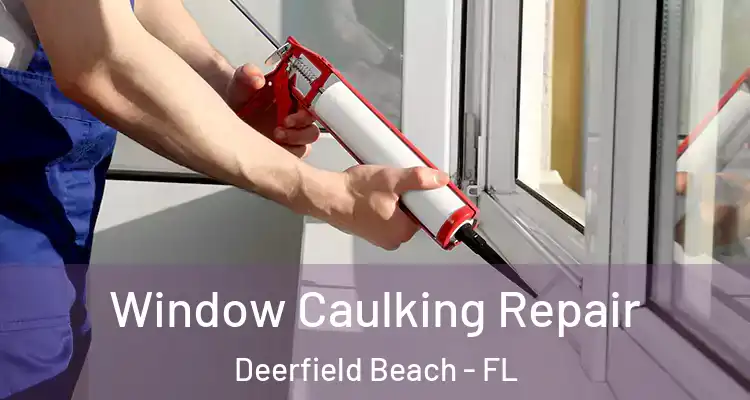  Window Caulking Repair Deerfield Beach - FL