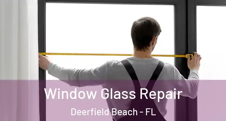  Window Glass Repair Deerfield Beach - FL