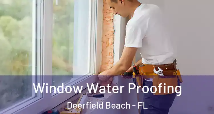  Window Water Proofing Deerfield Beach - FL